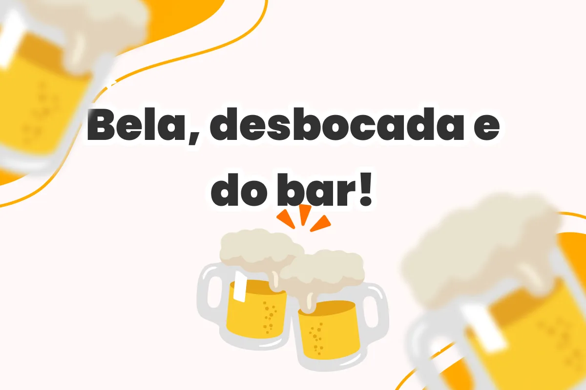 Bela, desbocada e do bar!