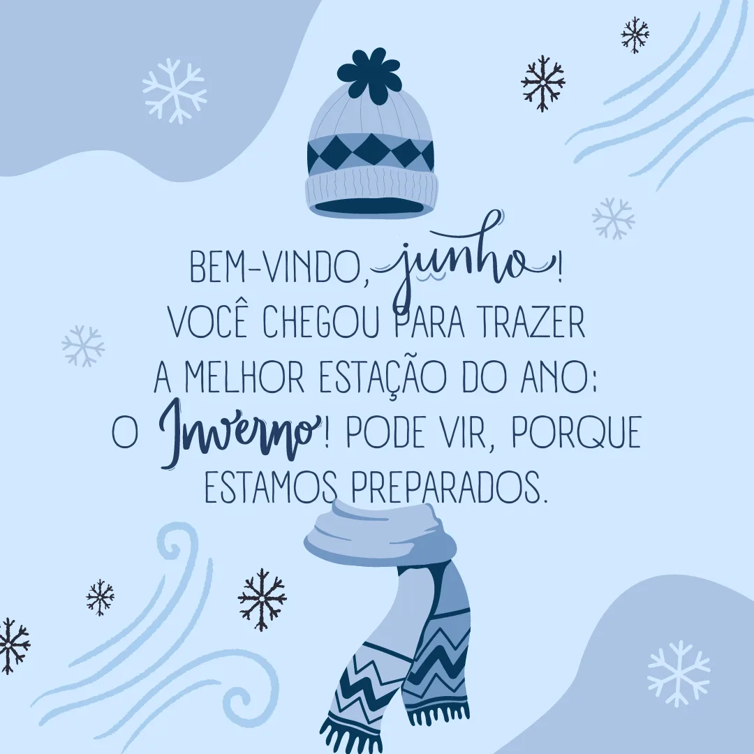 Bem-vindo, junho! Você chegou para trazer a melhor estação do ano: o inverno! Pode vir, porque estamos preparados.