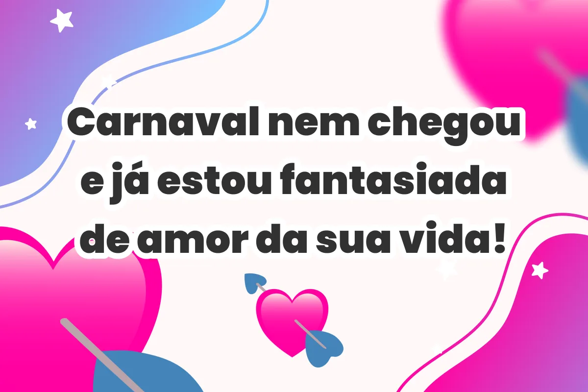 Carnaval nem chegou e já estou fantasiada de amor da sua vida!