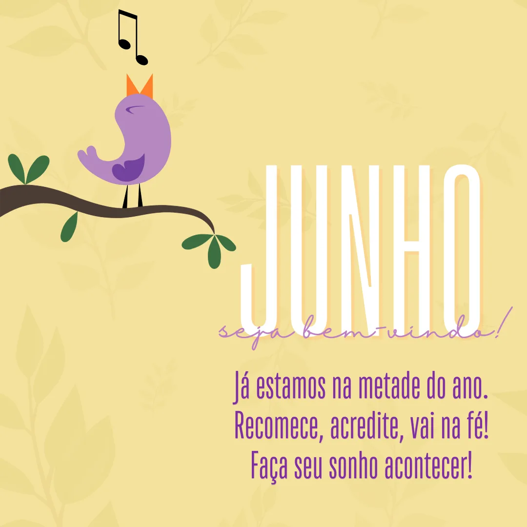 Junho, seja bem-vindo! Já estamos na metade do ano. Recomece, acredite, vai na fé! Faça seu sonho acontecer!