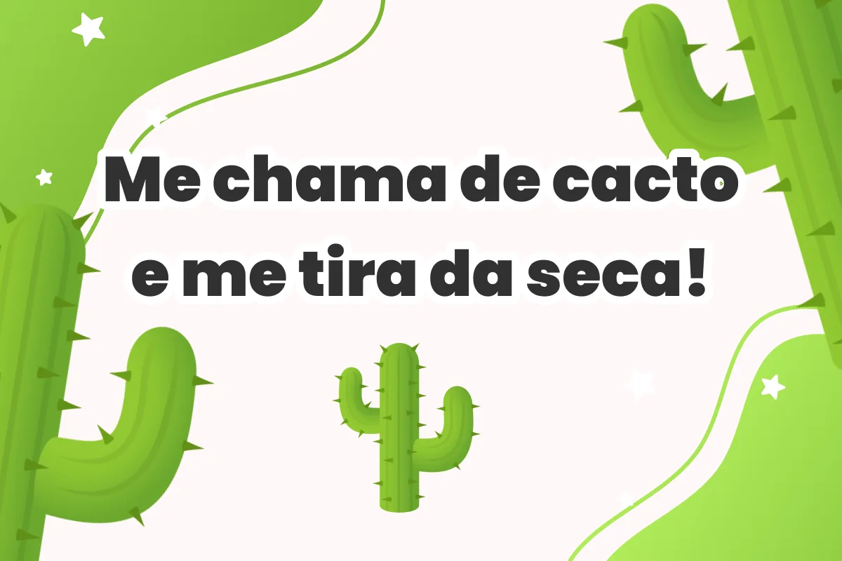Me chama de cacto e me tira da seca!