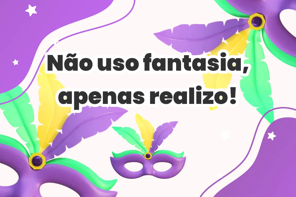Não uso fantasia, apenas realizo!