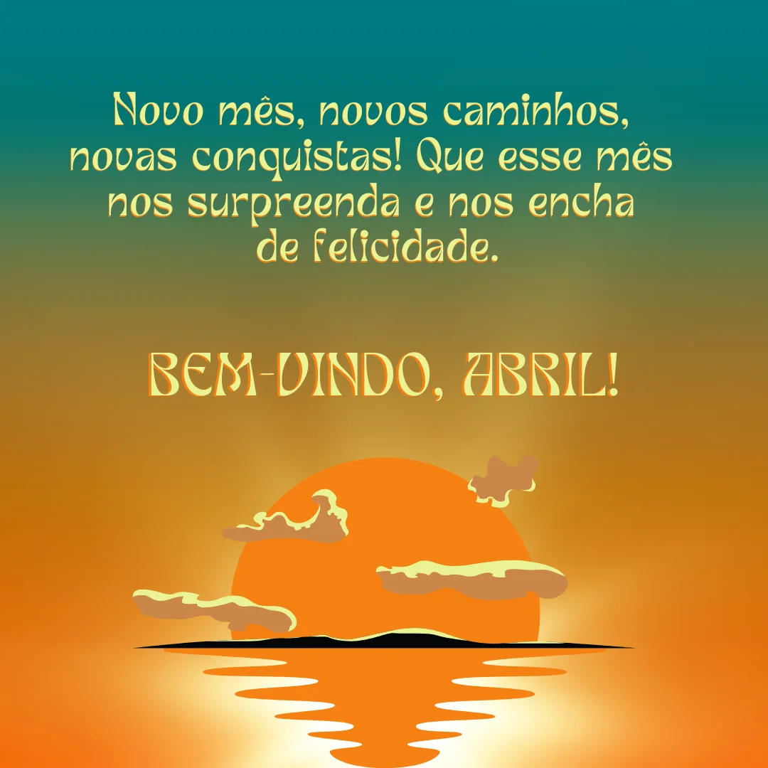 Novo mês, novos caminhos, novas conquistas! Que esse mês nos surpreenda e nos encha de felicidade. Bem-vindo, abril!