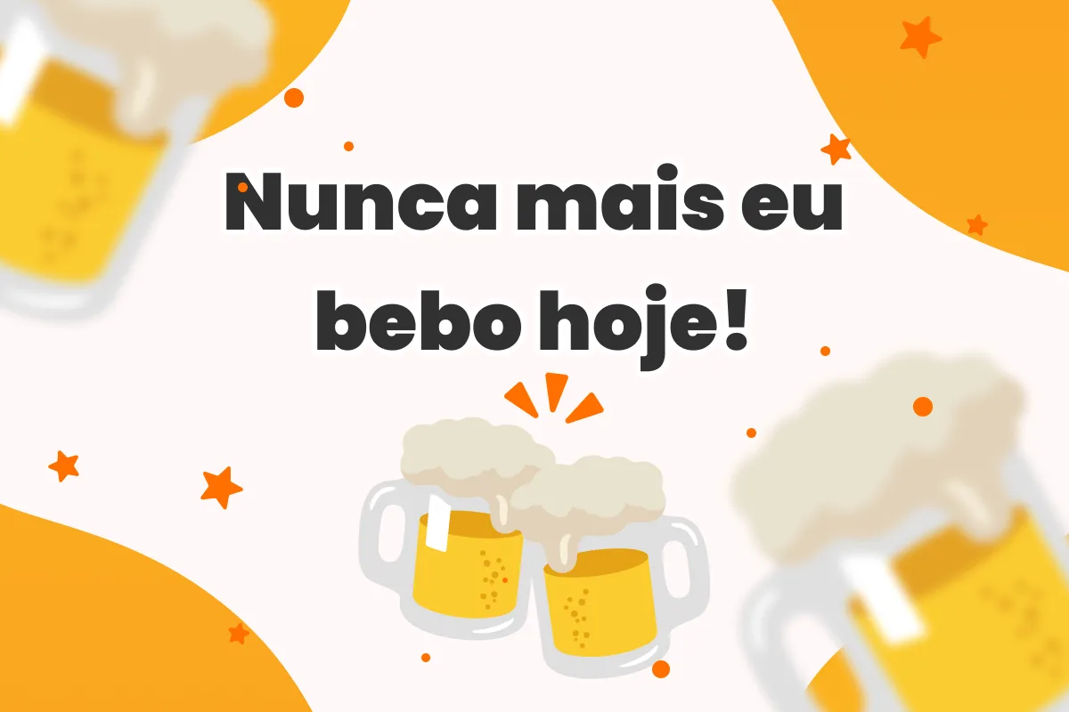 Nunca mais eu bebo hoje!