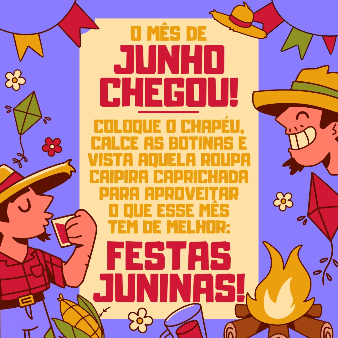 O mês de junho chegou! Coloque o chapéu, calce as botinas e vista aquela roupa caipira caprichada para aproveitar o que esse mês tem de melhor: Festas Juninas!