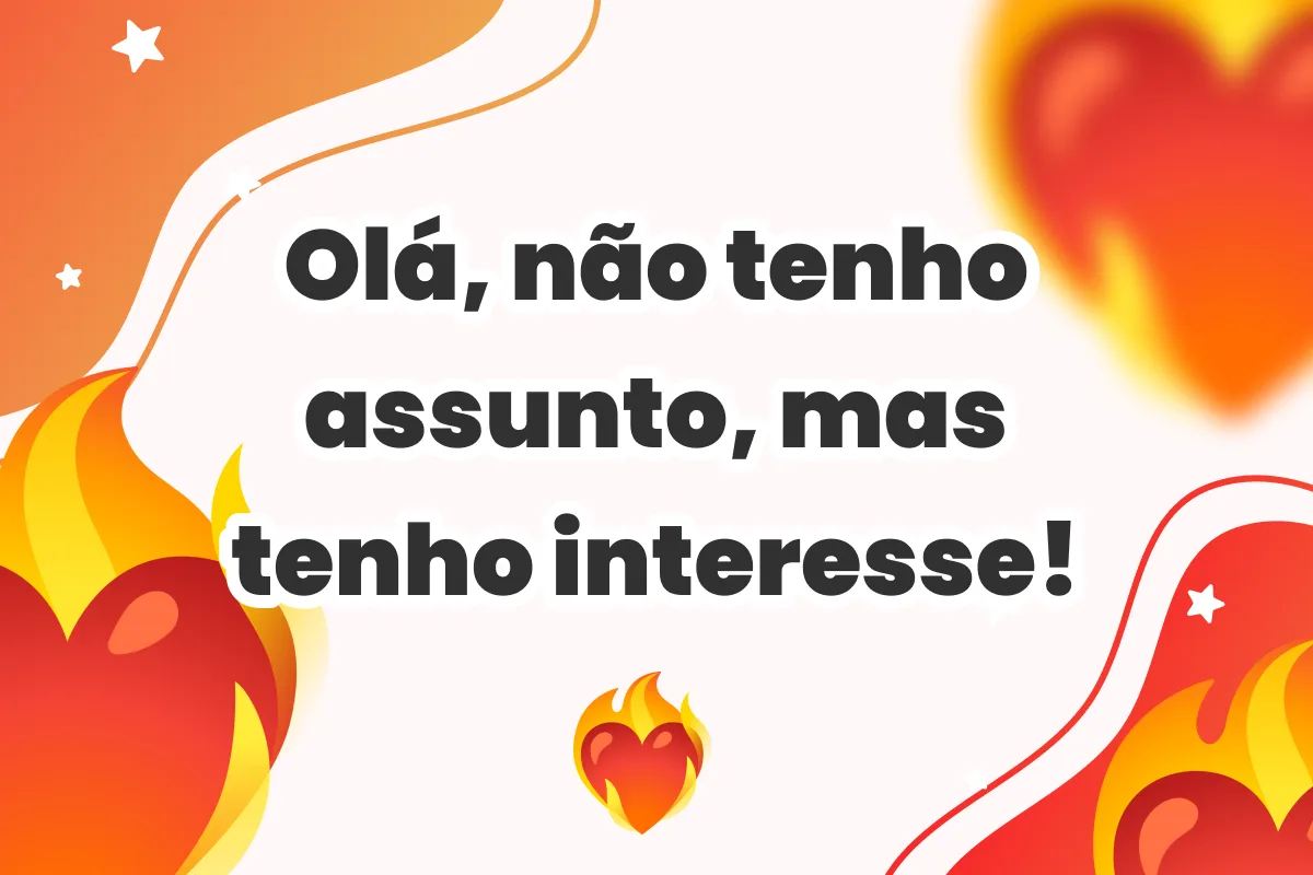 Olá, não tenho assunto, mas tenho interesse!