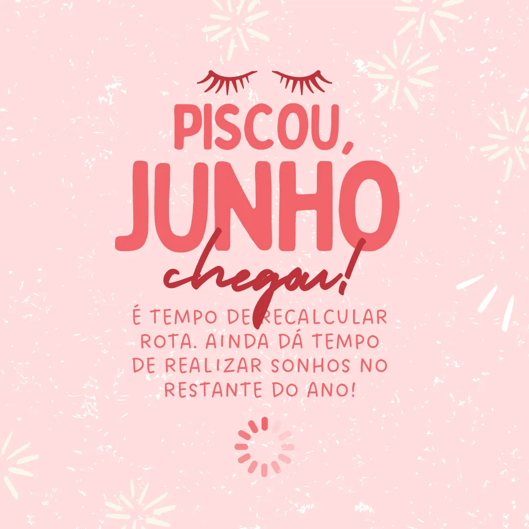 Piscou, junho chegou! É tempo de recalcular rota. Ainda dá tempo de realizar sonhos no restante do ano. 