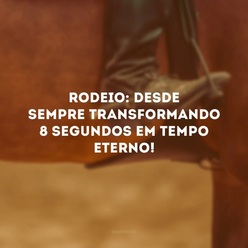 Rodeio: desde sempre transformando 8 segundos em tempo eterno!
