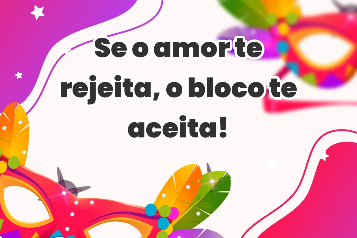 Se o amor te rejeita, o bloco te aceita!