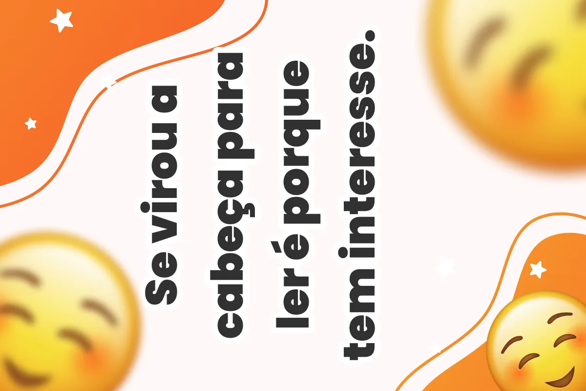 Se virou a cabeça para ler é porque tem interesse.