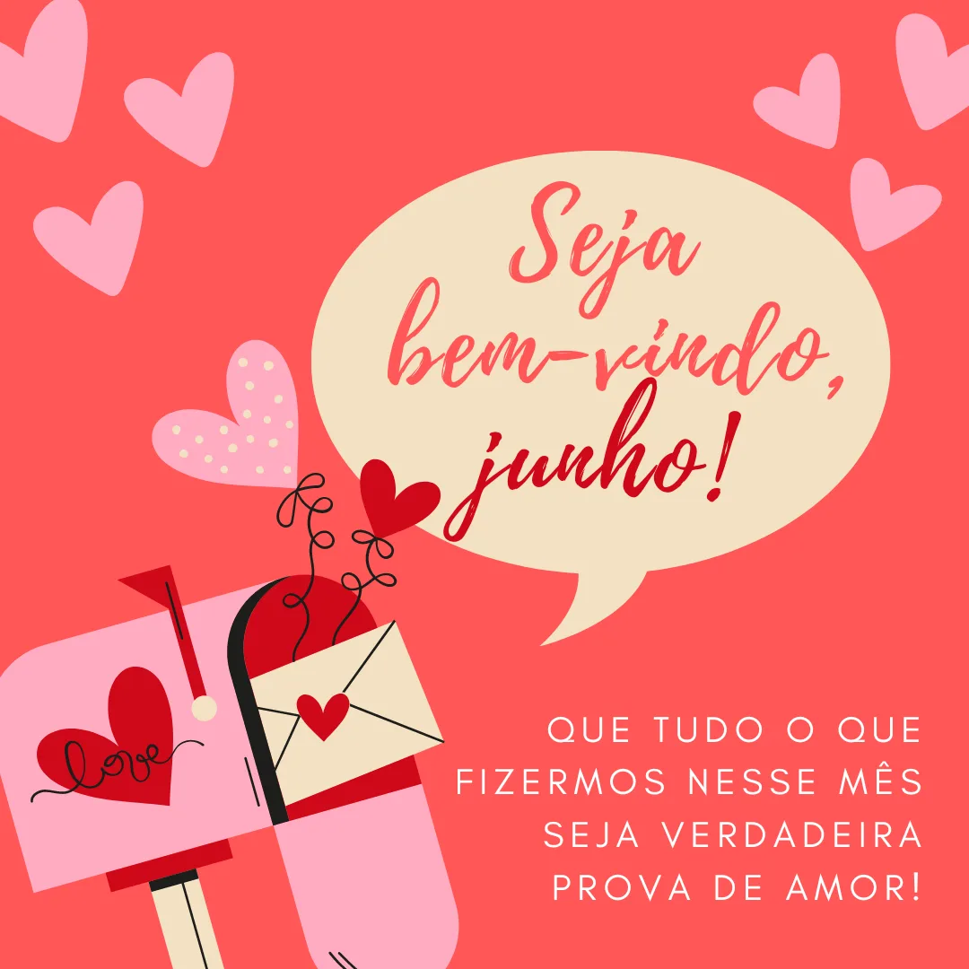 Seja bem-vindo, junho! Que tudo o que fizermos nesse mês seja verdadeira prova de amor!