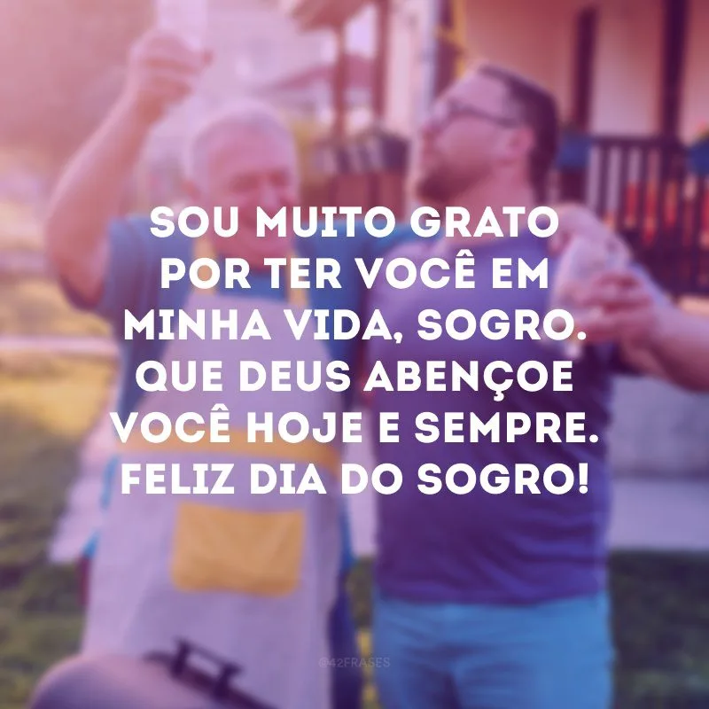 Sou muito grato por ter você em minha vida, sogro. Que Deus abençoe você hoje e sempre. Feliz Dia do Sogro! 