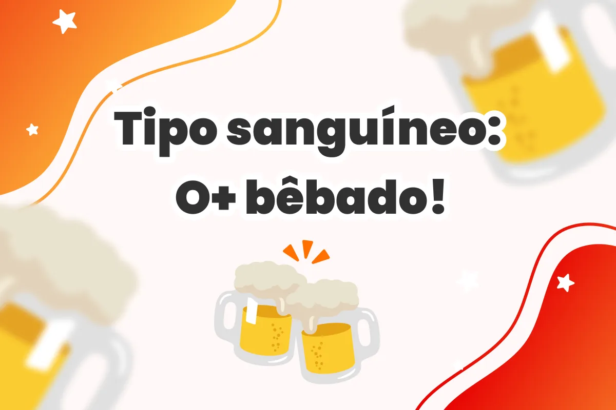 Tipo sanguíneo: O+ bêbado!