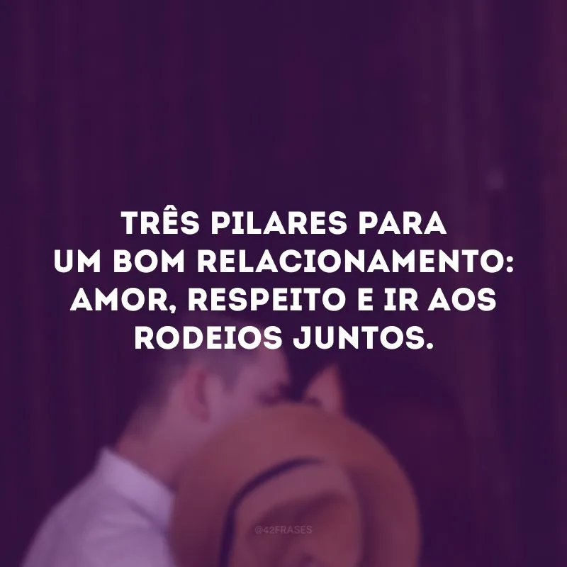Três pilares para um bom relacionamento: amor, respeito e ir aos rodeios juntos.