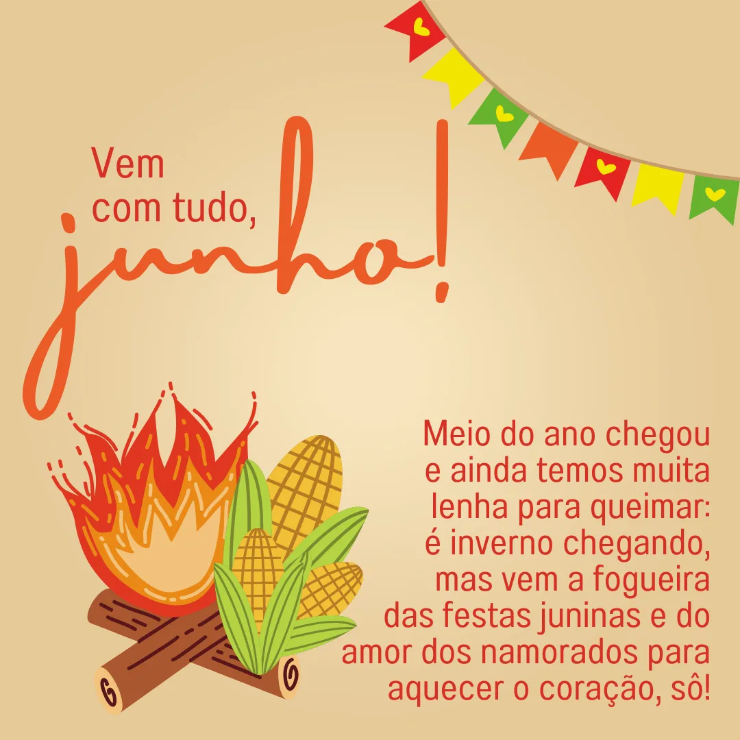 Vem com tudo, junho! Meio do ano chegou e ainda temos muita lenha para queimar: é inverno chegando, mas vem a fogueira das festas juninas e do amor dos namorados para aquecer o coração, sô!