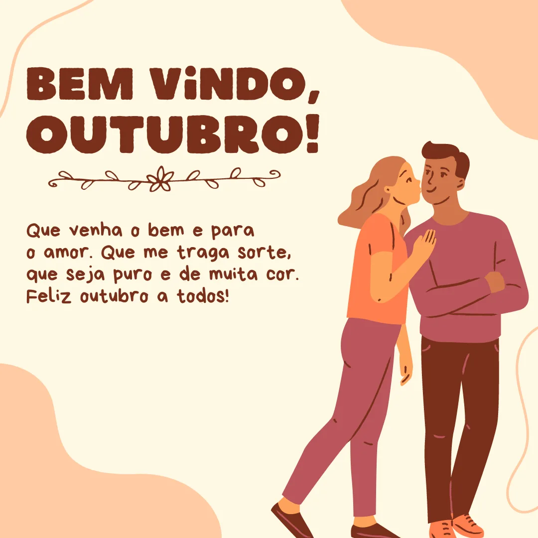 Bem-vindo, outubro! Que venha o bem e para o amor. Que me traga sorte, que seja puro e de muita cor. Feliz outubro a todos!