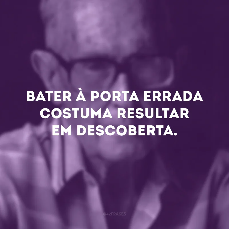 Bater à porta errada costuma resultar em descoberta.