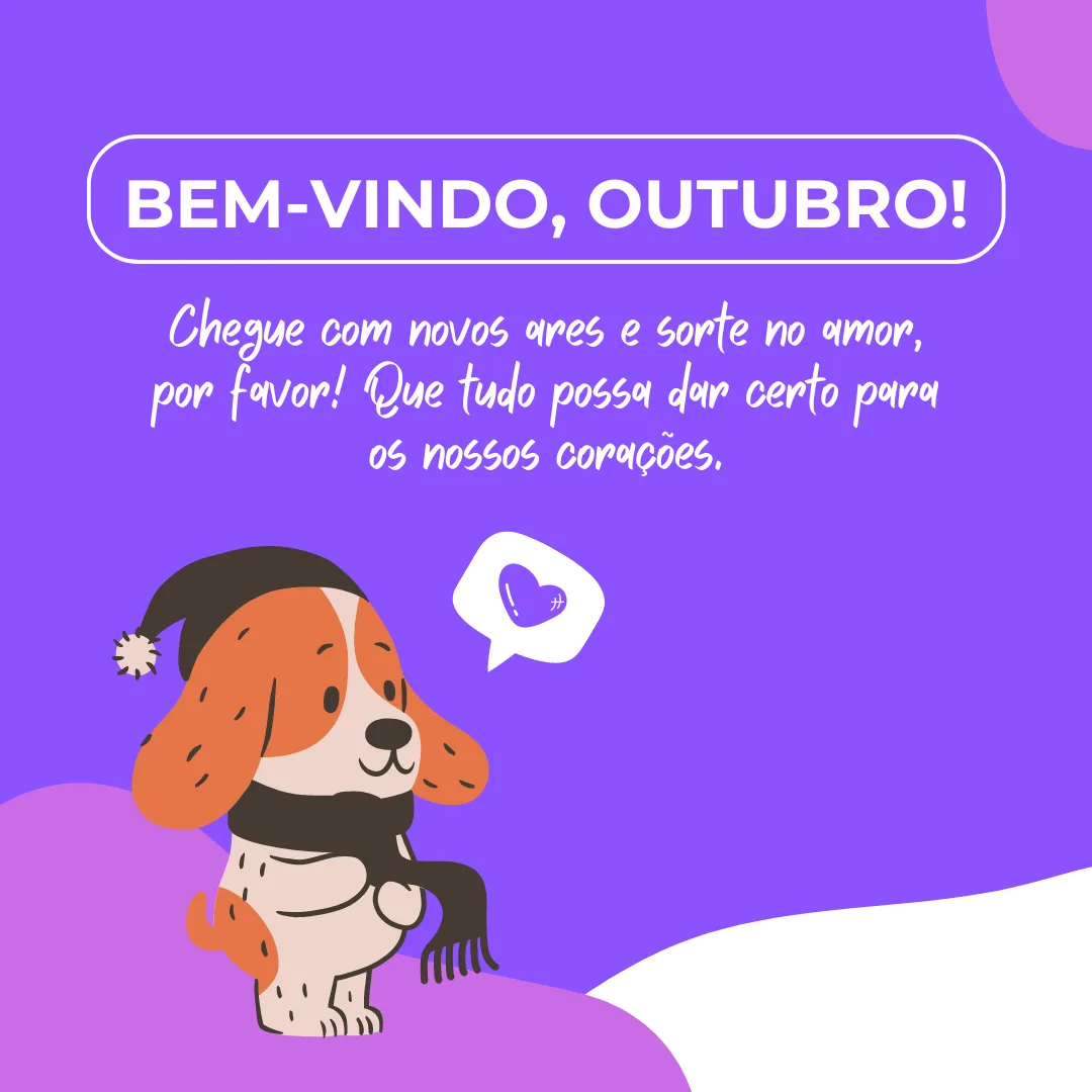 Bem-vindo, outubro! Chegue com novos ares e sorte no amor, por favor! Que tudo possa dar certo para os nossos corações.