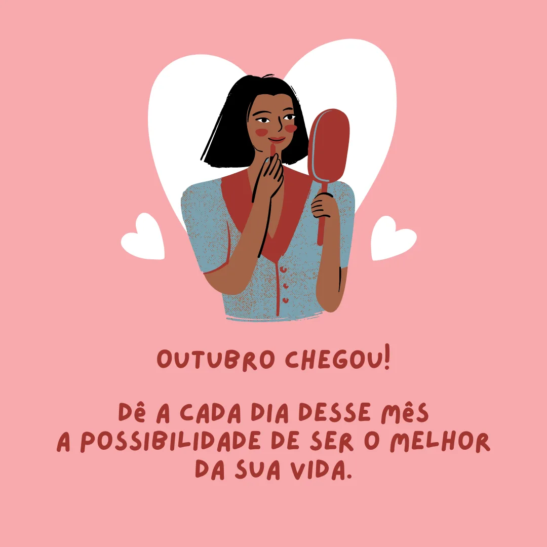 Outubro chegou! Dê a cada dia desse mês a possibilidade de ser o melhor da sua vida.