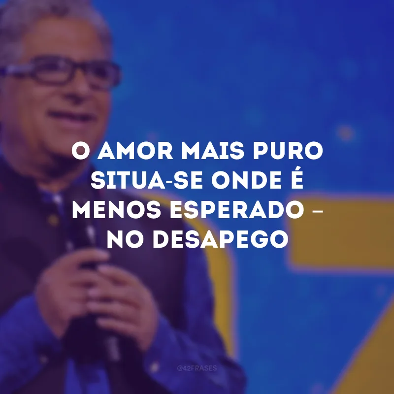 O amor mais puro situa-se onde é menos esperado – no desapego.