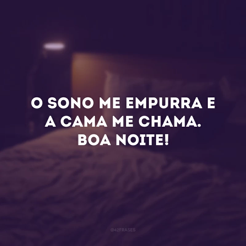 O sono me empurra e a cama me chama. Boa noite!