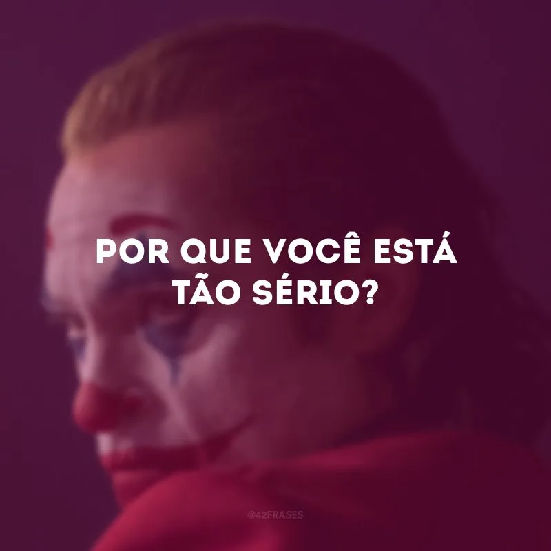 Por que você está tão sério?