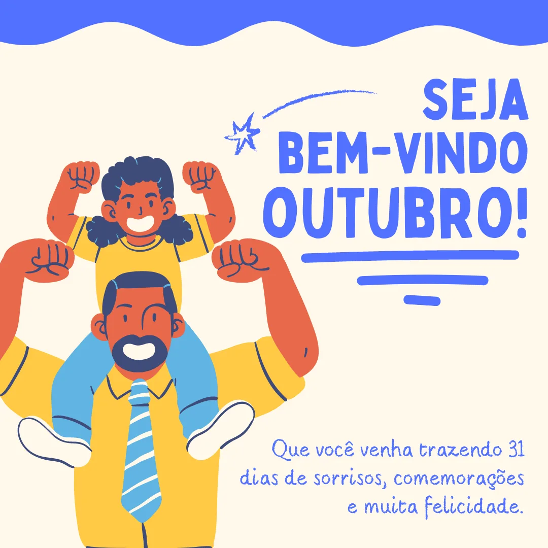 Seja bem-vindo, outubro! Que você venha trazendo 31 dias de sorrisos, comemorações e muita felicidade.