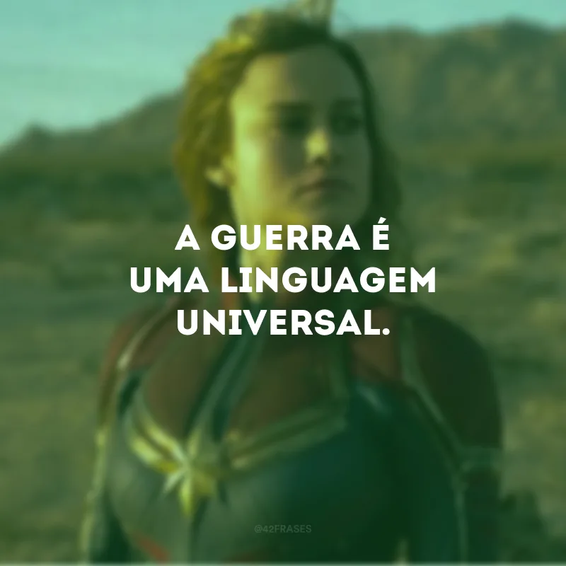 A guerra é uma linguagem universal. 