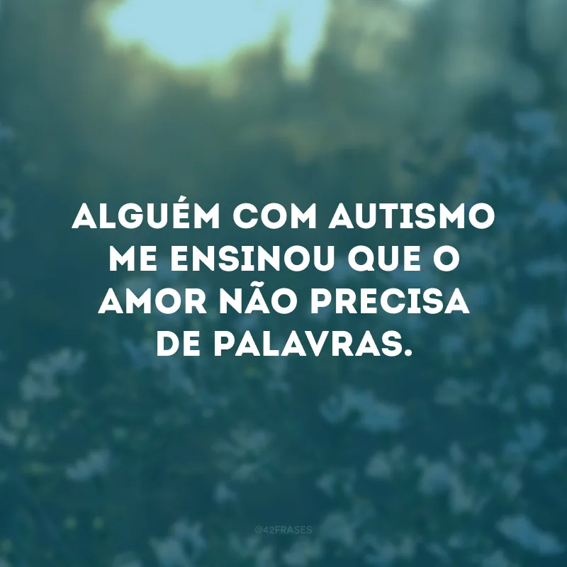 Alguém com autismo me ensinou que o amor não precisa de palavras. 