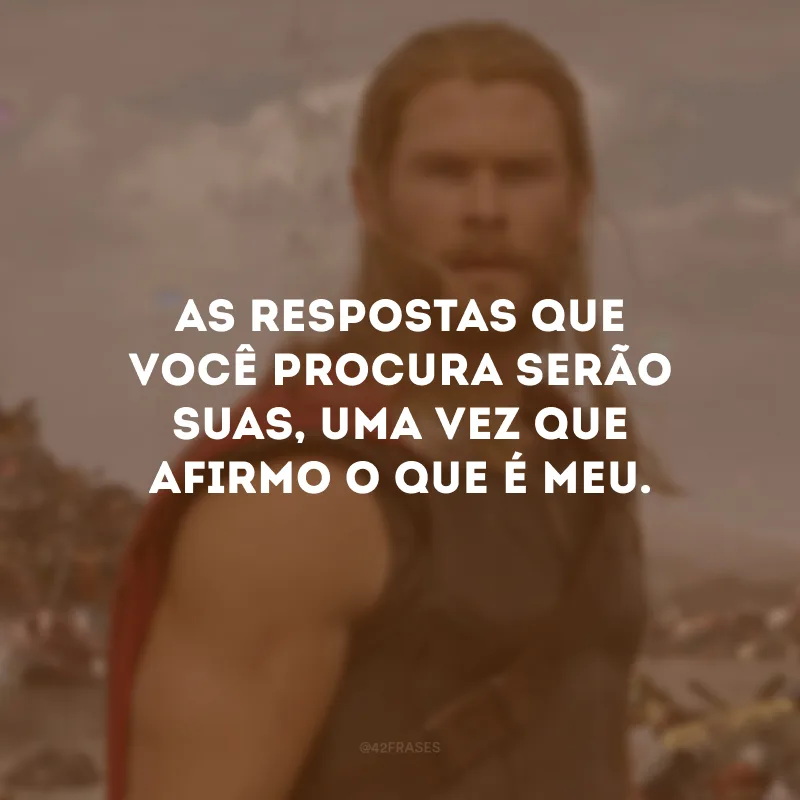 As respostas que você procura serão suas, uma vez que afirmo o que é meu.
