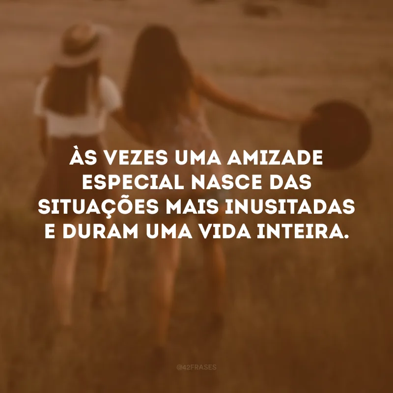 Às vezes uma amizade especial nasce das situações mais inusitadas e duram uma vida inteira. 