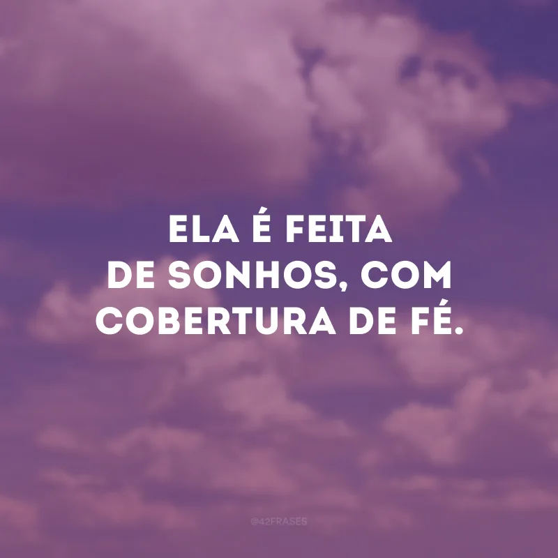 Ela é feita de sonhos, com cobertura de fé.