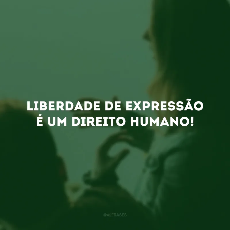 Liberdade de expressão é um direito humano!