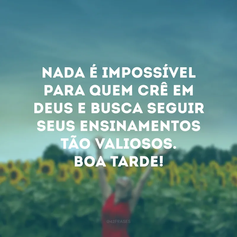 Nada é impossível para quem crê em Deus e busca seguir seus ensinamentos tão valiosos. Boa tarde!