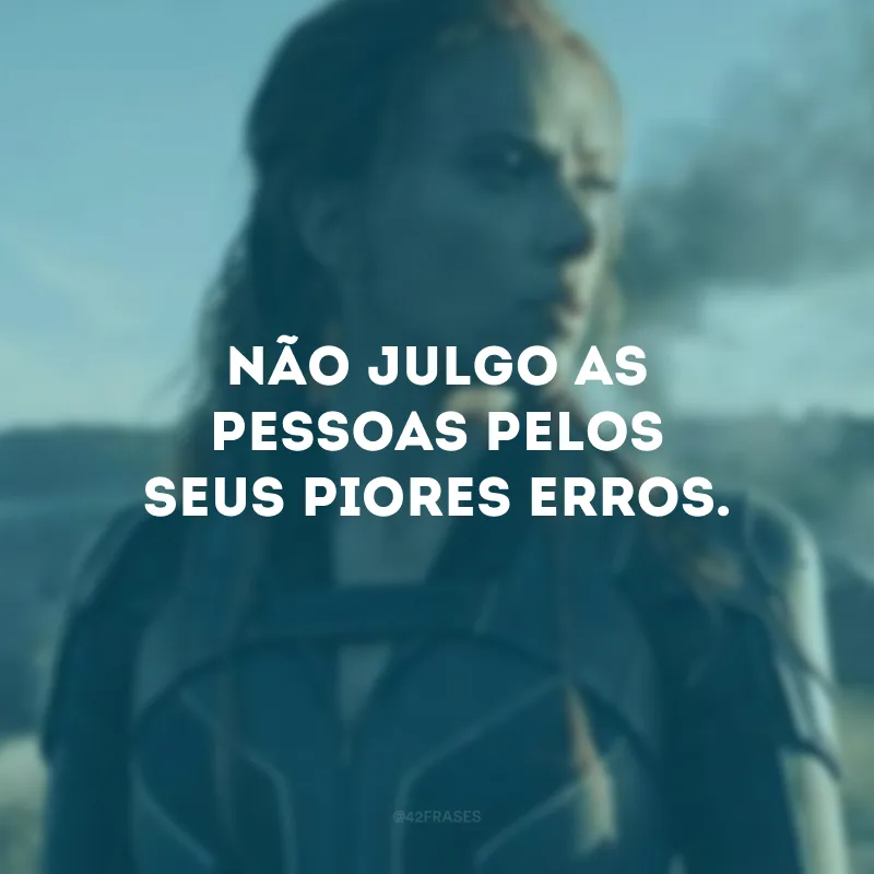 Não julgo as pessoas pelos seus piores erros.