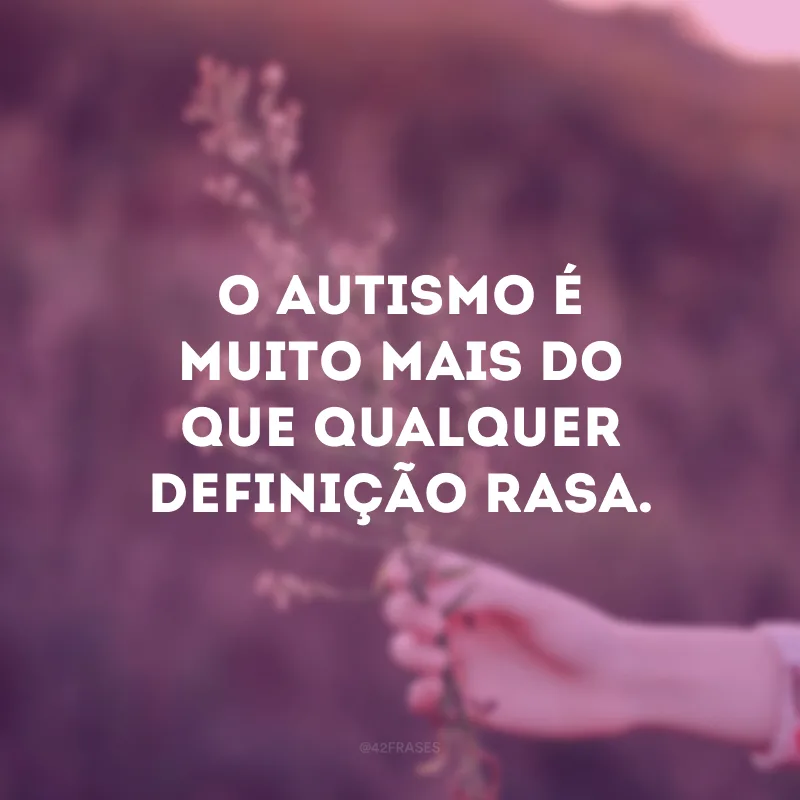 O autismo é muito mais do que qualquer definição rasa. 