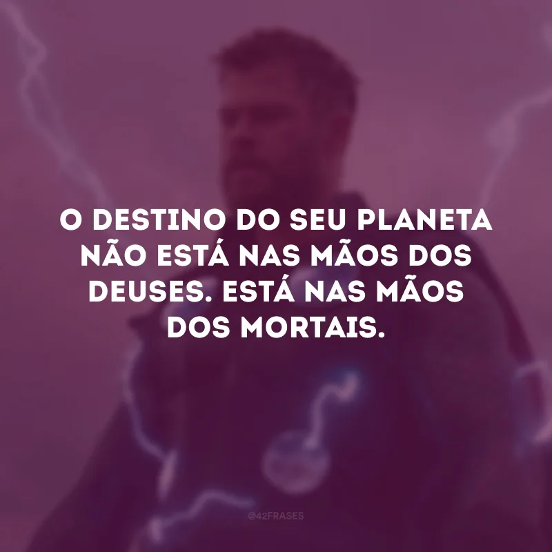 O destino do seu planeta não está nas mãos dos deuses. Está nas mãos dos mortais.