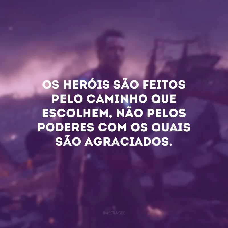 Os heróis são feitos pelo caminho que escolhem, não pelos poderes com os quais são agraciados.