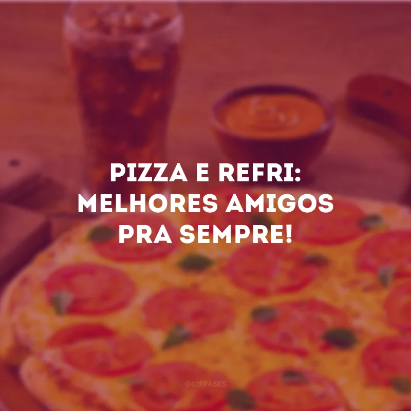 Pizza e refri: melhores amigos pra sempre! 