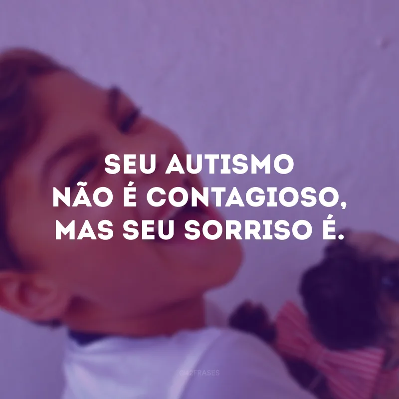 Seu autismo não é contagioso, mas seu sorriso é.