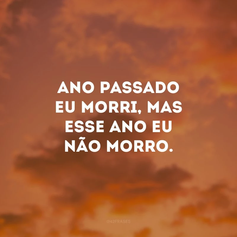 Ano passado eu morri, mas esse ano eu não morro.