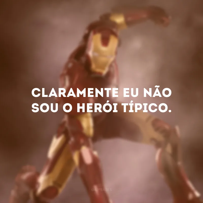 Claramente eu não sou o herói típico.