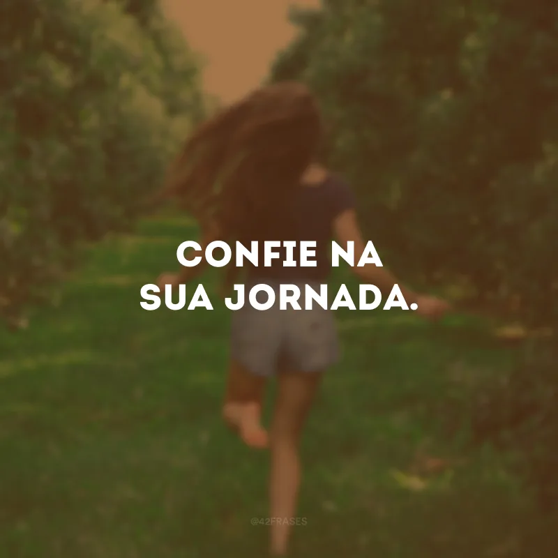 Confie na sua jornada.
