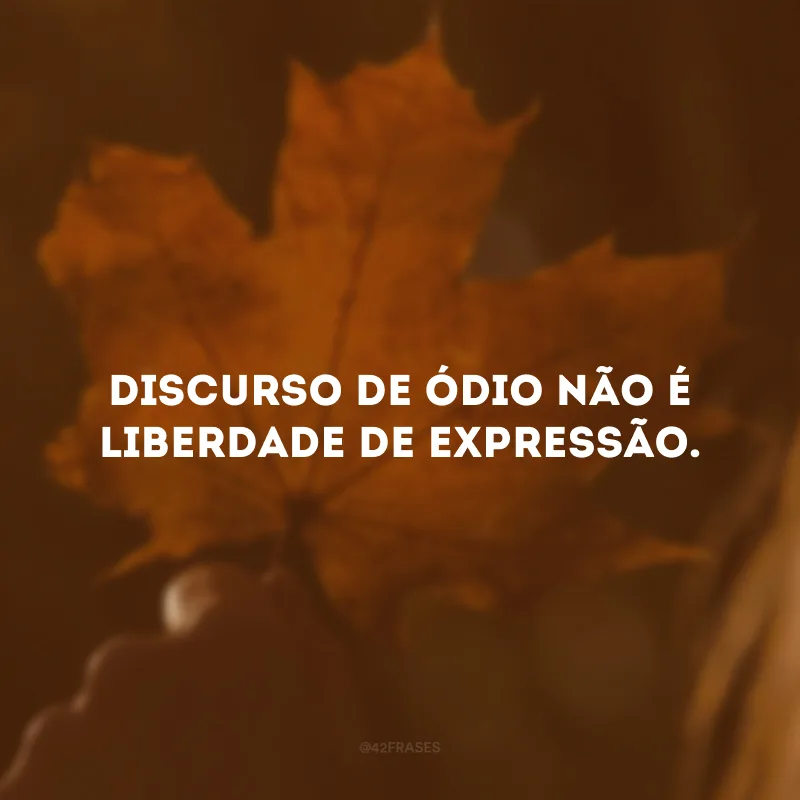 Discurso de ódio não é liberdade de expressão.