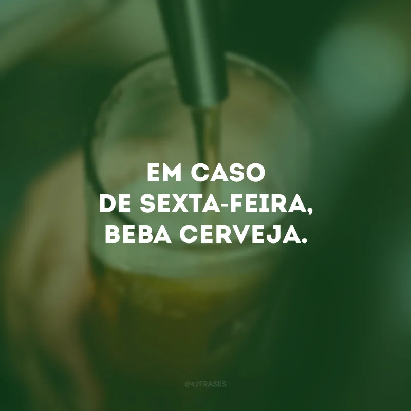 Em caso de sexta-feira, beba cerveja.