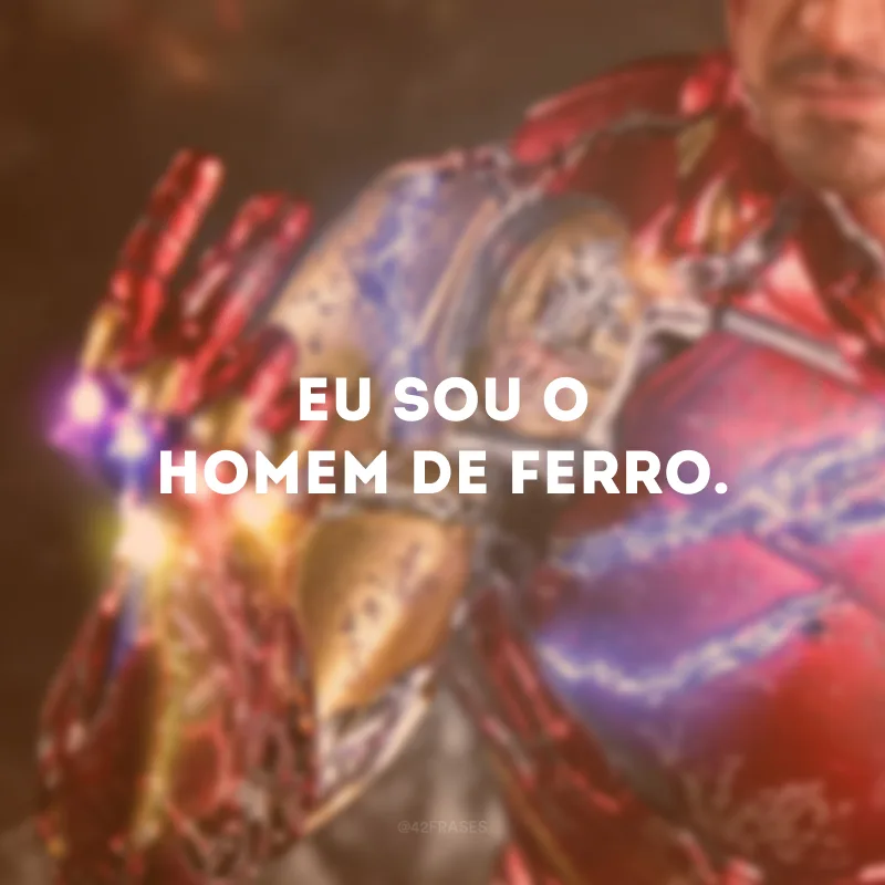 Eu sou o Homem de Ferro.
