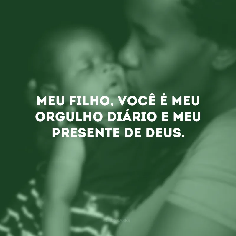 Meu filho, você é meu orgulho diário e meu presente de Deus.
