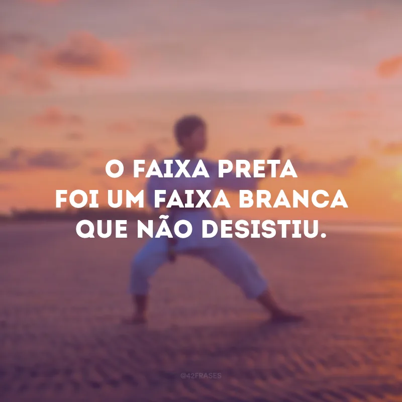 O faixa preta foi um faixa branca que não desistiu.