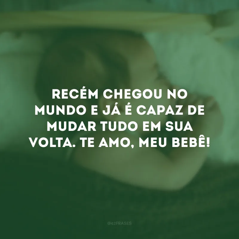 Recém chegou no mundo e já é capaz de mudar tudo em sua volta. Te amo, meu bebê!