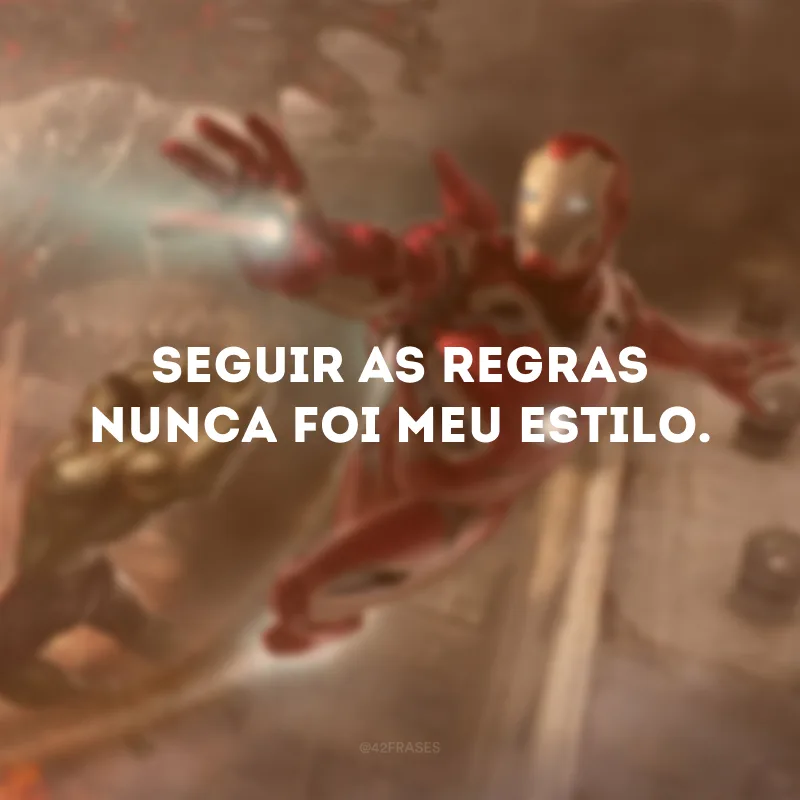 Seguir as regras nunca foi meu estilo.